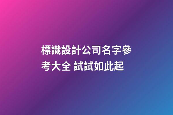 標識設計公司名字參考大全 試試如此起-第1張-公司起名-玄機派